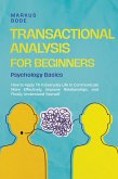 Transactional Analysis for Beginners - Psychology Basics: How to Apply TA in Everyday Life to Communicate More Effectively, Improve Relationships, and Finally Understand Yourself (eBook, ePUB) Transactional Analysis for Beginners - Psychology Basics: How to Apply TA in Everyday Life to Communicate More Effectively, Improve Relationships, and Finally Understand Yourself (eBook, ePUB)