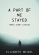 A Part of Me Stayed: Three Short... - Bild 1