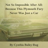 Not So Impossible After All: Because This Plymouth Fury Never Was Just a Car (eBook, ePUB) Not So Impossible After All: Because This Plymouth Fury Never Was Just a Car (eBook, ePUB)