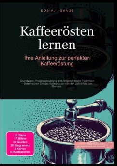 Kaffeerösten lernen: Ihre Anleitung zur perfekten Kaffeeröstung - A. I. Saage, D. Eos