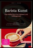 Barista Kunst: Das Kaffee Buch für Espresso und Kaffeegenuss Barista Kunst: Das Kaffee Buch für Espresso und Kaffeegenuss