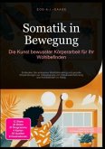 Somatik in Bewegung: Die Kunst bewusster Körperarbeit für Ihr Wohlbefinden Somatik in Bewegung: Die Kunst bewusster Körperarbeit für Ihr Wohlbefinden