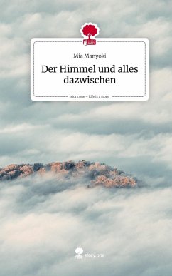 Der Himmel und alles dazwischen. Life is a Story - story.one - Manyoki, Mia Der Himmel und alles dazwischen. Life is a Story - story.one - Manyoki, Mia