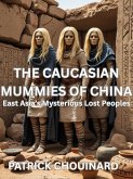 Caucasian Mummies of China: East Asia's Mysterious Lost Peoples (eBook, ePUB) Caucasian Mummies of China: East Asia's Mysterious Lost Peoples (eBook, ePUB)