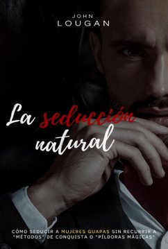 Cover La Seducción Natural: Cómo Seducir A Mujeres Guapas Sin Recurrir A 