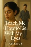 Teach Me How to Lie With My Eyes (eBook, ePUB) Teach Me How to Lie With My Eyes (eBook, ePUB)