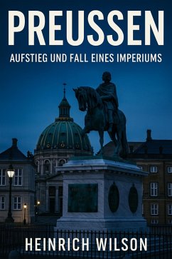 Cover Preußen: Aufstieg und Fall eines Imperiums (The Rise and Fall of Ancient Empires, #10) (eBook, ePUB)