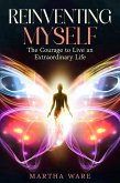 Reinventing Myself - the Courage to Live an Extraordinary Life (eBook, ePUB) Reinventing Myself - the Courage to Live an Extraordinary Life (eBook, ePUB)
