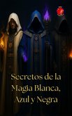 Secretos de la Magia Blanca, Azul y Negra (eBook, ePUB)
