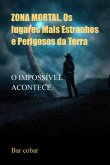 Zona Mortal, Os Lugares Mais Estranhos E Perigosos Da Terra (eBook, ePUB)