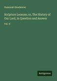 Scripture Lessons; or, The History of Our Lord, in Question and Answer