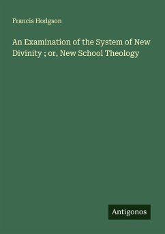 An Examination of the System of New Divinity ; or, New School Theology - Hodgson, Francis