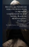 Recueil de prières en vers colligÃ(c)es pour la première communion de son neveu, Blaise de Montesquiou-Fezensac Recueil de prières en vers colligÃ(c)es pour la première communion de son neveu, Blaise de Montesquiou-Fezensac