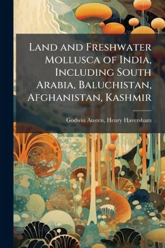 Land and Freshwater Mollusca of India, Including South Arabia, Baluchistan, Afghanistan, Kashmir - Godwin-Austen, Henry Haversham Land and Freshwater Mollusca of India, Including South Arabia, Baluchistan, Afghanistan, Kashmir - Godwin-Austen, Henry Haversham