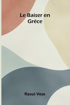 Le Baiser en Gr ce - V Ze, Raoul Le Baiser en Gr ce - V Ze, Raoul
