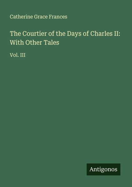 The Courtier of the Days of Charles II: With Other Tales