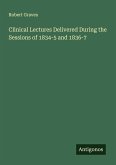 Clinical Lectures Delivered During the Sessions of 1834-5 and 1836-7