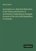 Aeronautica; or, Sketches Illustrative of the Theory and Practice of Aerostation; Comprising an Enlarged Account of the Late Aerial Expedition to Germany