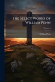 The Select Works of William Penn The Select Works of William Penn