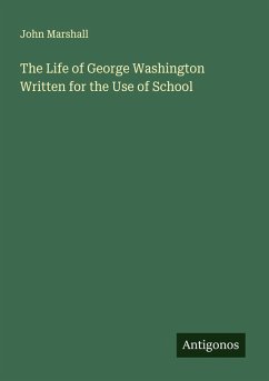 The Life of George Washington Written for the Use of School - Marshall, John