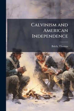 Calvinism and American Independence - Balch, Thomas