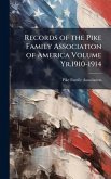 Records of the Pike Family Association of America Volume Yr.1910-1914 Records of the Pike Family Association of America Volume Yr.1910-1914
