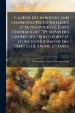 Cahiers des paroisses and communautÃ(c)s du Bailliage d'Autun pour les Ã‰tats GÃ(c)nÃ(c)raux de 1789; suivis des cahiers des trois ordres et d'une iconographie des dÃ(c)putÃ(c)s de Saone-et-Loire