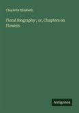 Floral Biography ; or, Chapters on Flowers