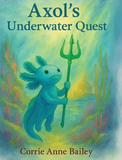 Axol's Underwater Quest - Bailey, Corrie Anne