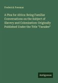 A Plea for Africa: Being Familiar Conversations on the Subject of Slavery and Colonization: Originally Published Under the Title 