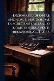 Dizionario di opere anonime e pseudonime di scrittori italiani, o come che sia aventi relazione all'Italia Dizionario di opere anonime e pseudonime di scrittori italiani, o come che sia aventi relazione all'Italia