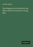 The Obligations of the World to the Bible: a Series of Lectures to Young Men