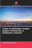 Como os telhados verdes podem influenciar o ambiente urbano? Como os telhados verdes podem influenciar o ambiente urbano?