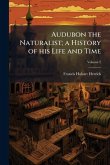 Audubon the Naturalist; a History of his Life and Time Audubon the Naturalist; a History of his Life and Time
