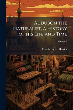 Audubon the Naturalist; a History of his Life and Time - Herrick, Francis Hobart Audubon the Naturalist; a History of his Life and Time - Herrick, Francis Hobart