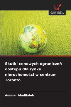 Skutki cenowych ogranicze¿ dost¿pu dla rynku nieruchomo¿ci w centrum Toronto - Abulibdeh, Ammar