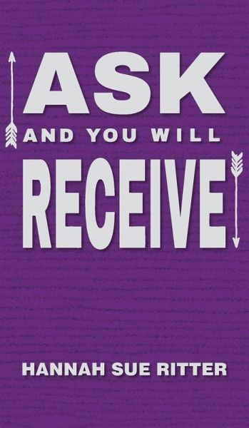 Ask and You Will Receive Ask and You Will Receive