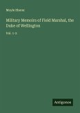 Military Memoirs of Field Marshal, the Duke of Wellington