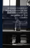 Juvenile Courts at Work; a Study of the Organization and Methods of ten Courts