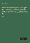 Damascus and Palmyra: a Journey to the East. With a Sketch of the State and Prospects of Syria, Under Ibrahim Pasha