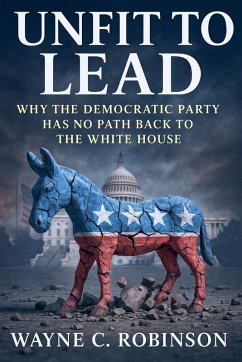 Unfit to lead- The End of The Democratic Party - Robinson, Wayne C.