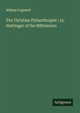 The Christian Philanthropist ; or, Harbinger of the Millennium The Christian Philanthropist ; or, Harbinger of the Millennium