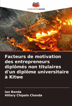 Facteurs de motivation des entrepreneurs diplômés non titulaires d'un diplôme universitaire à Kitwe - Banda, Ian;Chanda, Hillary Chipalo Facteurs de motivation des entrepreneurs diplômés non titulaires d'un diplôme universitaire à Kitwe - Banda, Ian;Chanda, Hillary Chipalo