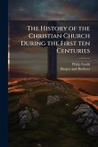 The History of the Christian Church During the First ten Centuries The History of the Christian Church During the First ten Centuries