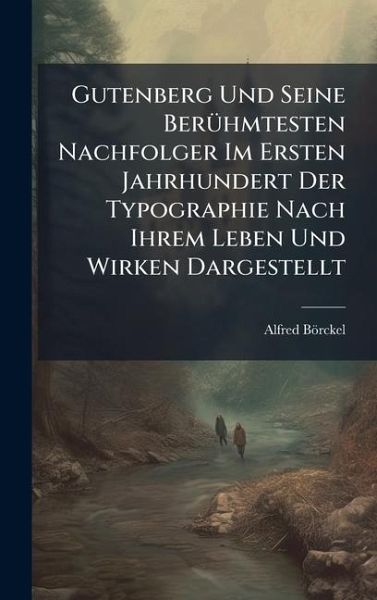 Gutenberg Und Seine BerÃ1/4hmtesten Nachfolger Im Ersten Jahrhundert Der Typographie Nach Ihrem Leben Und Wirken Dargestellt Gutenberg Und Seine BerÃ1/4hmtesten Nachfolger Im Ersten Jahrhundert Der Typographie Nach Ihrem Leben Und Wirken Dargestellt