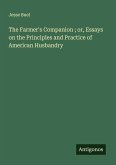 The Farmer's Companion ; or, Essays on the Principles and Practice of American Husbandry