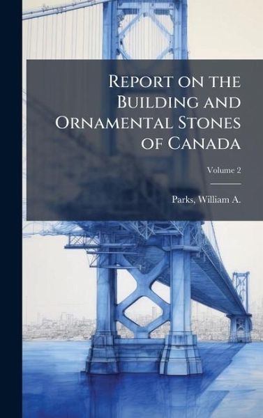Report on the Building and Ornamental Stones of Canada Report on the Building and Ornamental Stones of Canada