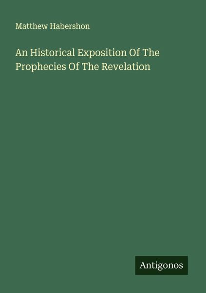 An Historical Exposition Of The Prophecies Of The Revelation An Historical Exposition Of The Prophecies Of The Revelation