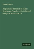 Biographical Memorials of James Oglethorpe: Founder of the Colony of Georgia in North America