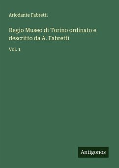 Regio Museo di Torino ordinato e descritto da A. Fabretti - Fabretti, Ariodante